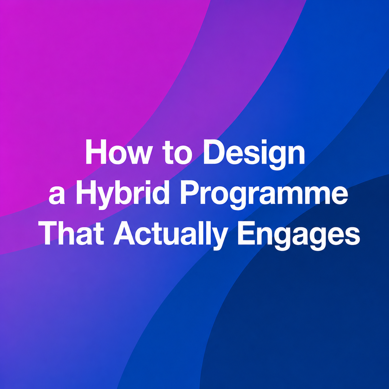 How to Design a Hybrid Programme That Actually Engages