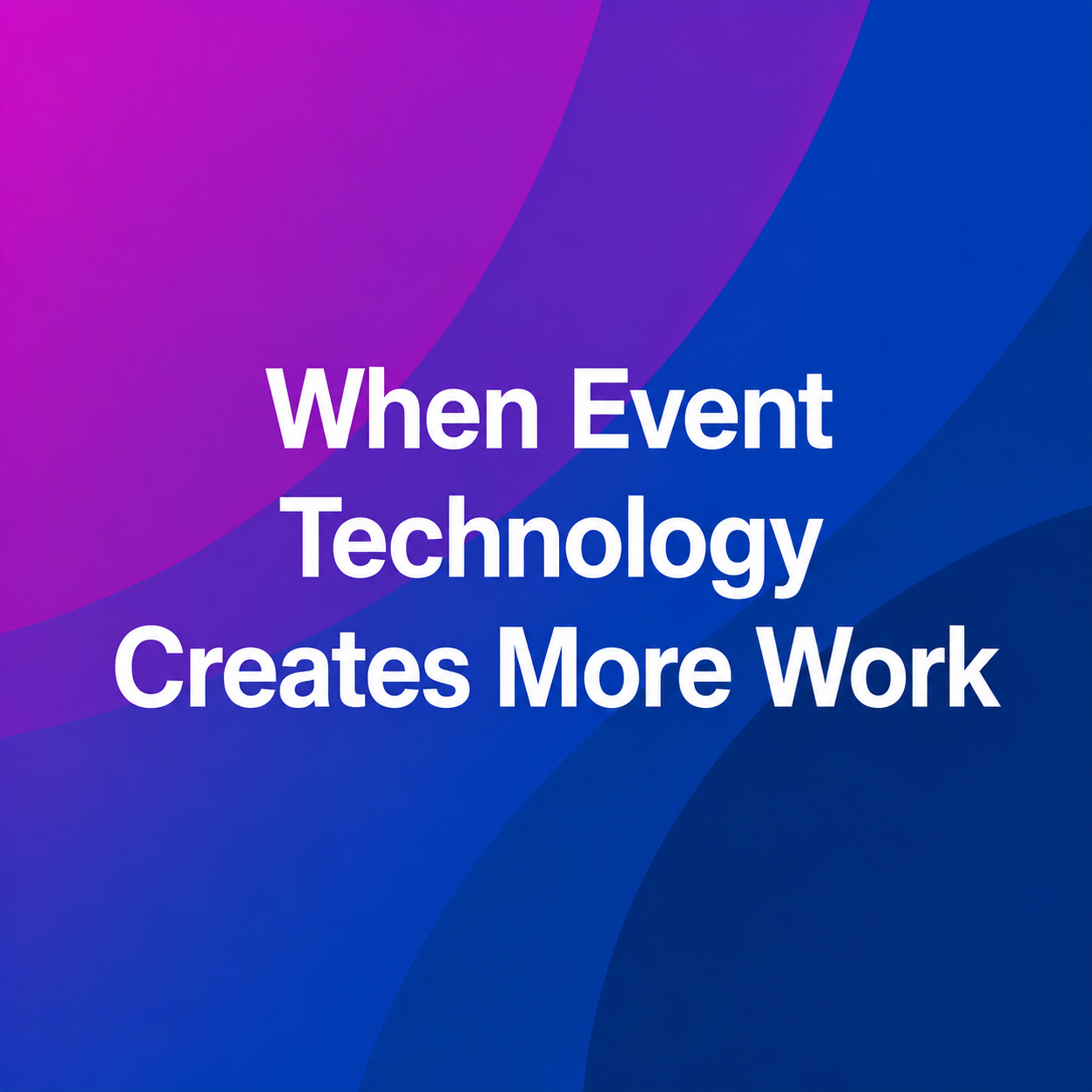 When Event Technology Creates More Work Than It Solves